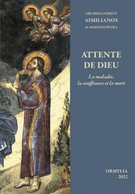 Vient de paraître : Archimandrite Aimilianos de Simonos Pétra. Attente de Dieu la maladie, la souffrance et la mort